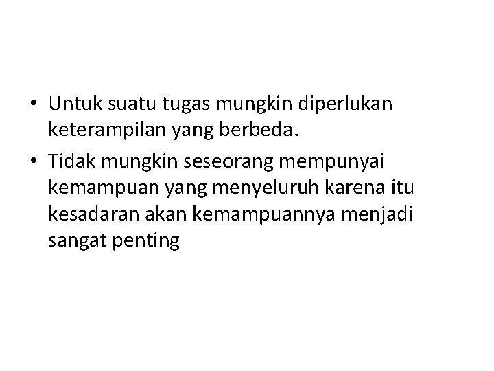  • Untuk suatu tugas mungkin diperlukan keterampilan yang berbeda. • Tidak mungkin seseorang