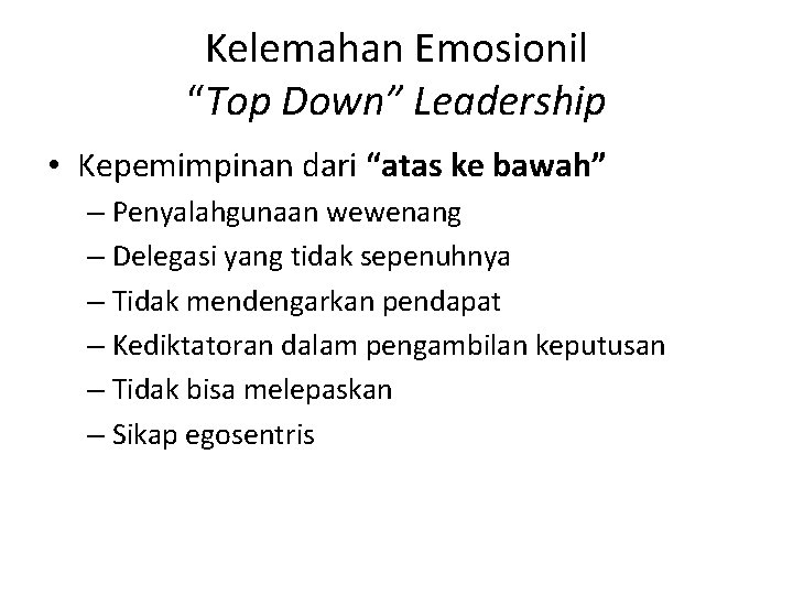 Kelemahan Emosionil “Top Down” Leadership • Kepemimpinan dari “atas ke bawah” – Penyalahgunaan wewenang
