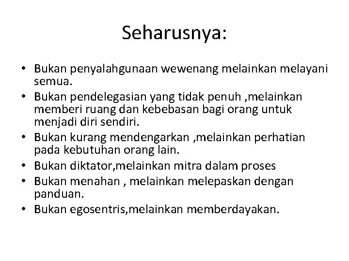 Seharusnya: • Bukan penyalahgunaan wewenang melainkan melayani semua. • Bukan pendelegasian yang tidak penuh