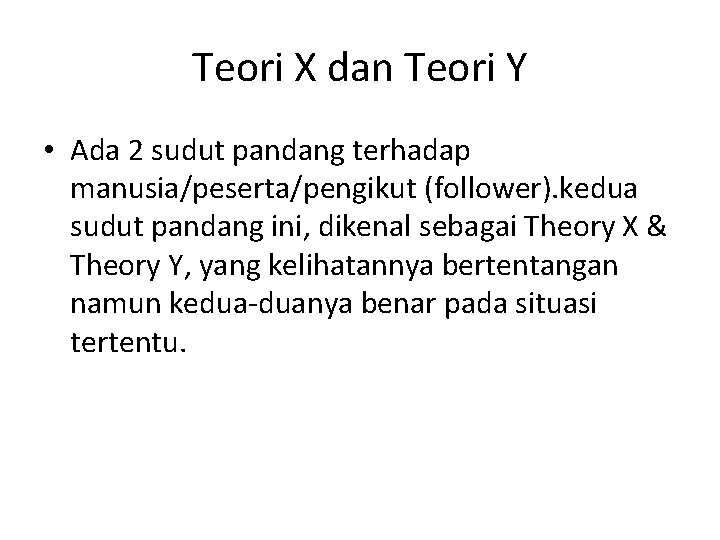 Teori X dan Teori Y • Ada 2 sudut pandang terhadap manusia/peserta/pengikut (follower). kedua