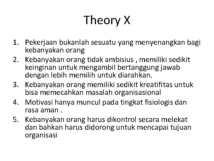 Theory X 1. Pekerjaan bukanlah sesuatu yang menyenangkan bagi kebanyakan orang 2. Kebanyakan orang