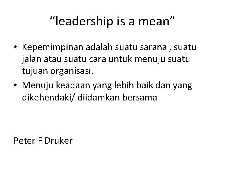 “leadership is a mean” • Kepemimpinan adalah suatu sarana , suatu jalan atau suatu