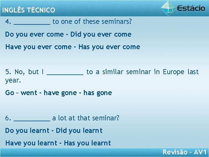 INGLÊS TÉCNICO 4. _____ to one of these seminars? Do you ever come -