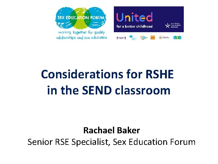 Considerations for RSHE in the SEND classroom Rachael Baker Senior RSE Specialist, Sex Education