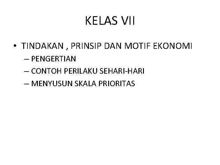 KELAS VII • TINDAKAN , PRINSIP DAN MOTIF EKONOMI – PENGERTIAN – CONTOH PERILAKU