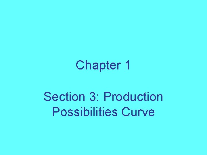 Chapter 1 Section 3: Production Possibilities Curve 