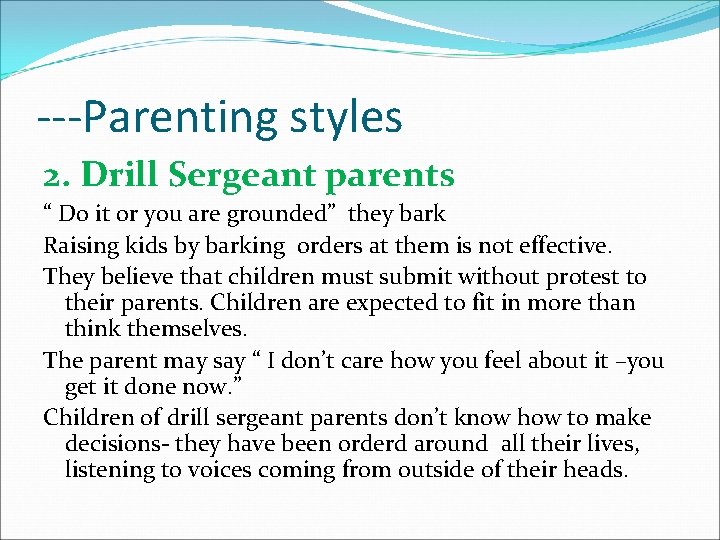 ---Parenting styles 2. Drill Sergeant parents “ Do it or you are grounded” they