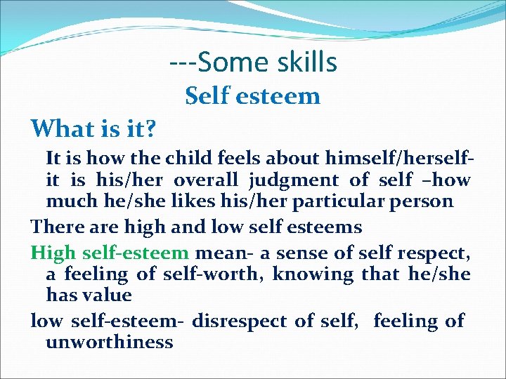 ---Some skills Self esteem What is it? It is how the child feels about