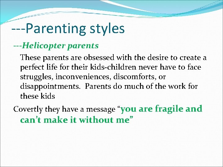 ---Parenting styles ---Helicopter parents These parents are obsessed with the desire to create a