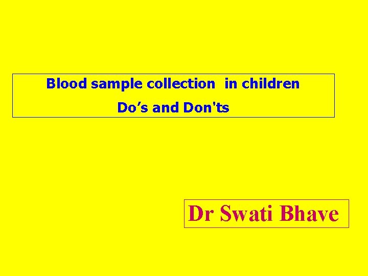 Blood sample collection in children Do’s and Don'ts Dr Swati Bhave 