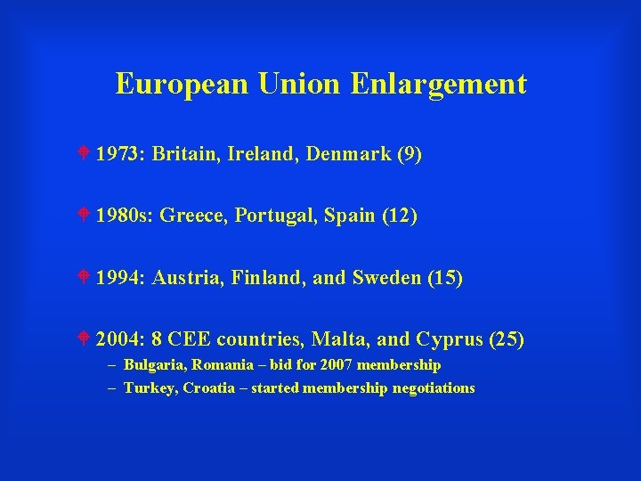 European Union Enlargement 1973: Britain, Ireland, Denmark (9) 1980 s: Greece, Portugal, Spain (12)