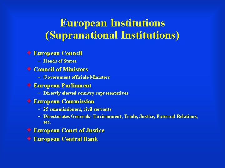 European Institutions (Supranational Institutions) European Council – Heads of States Council of Ministers –