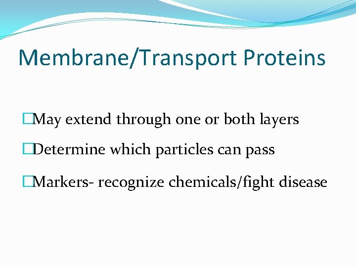 Membrane/Transport Proteins �May extend through one or both layers �Determine which particles can pass