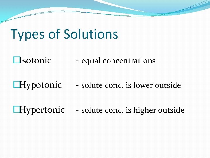 Types of Solutions �Isotonic - equal concentrations �Hypotonic - solute conc. is lower outside