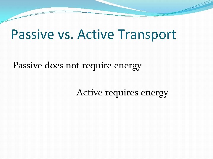 Passive vs. Active Transport Passive does not require energy Active requires energy 