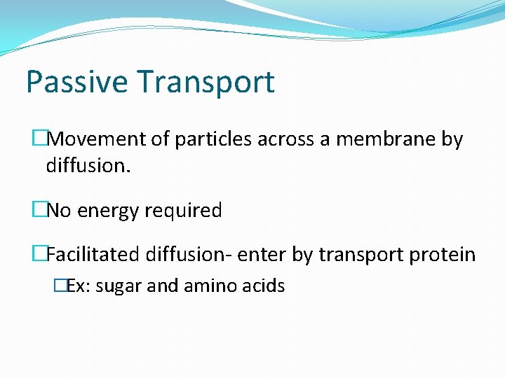 Passive Transport �Movement of particles across a membrane by diffusion. �No energy required �Facilitated