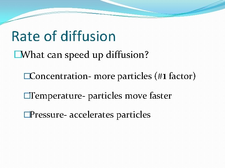 Rate of diffusion �What can speed up diffusion? �Concentration- more particles (#1 factor) �Temperature-