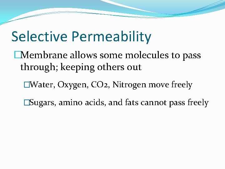 Selective Permeability �Membrane allows some molecules to pass through; keeping others out �Water, Oxygen,