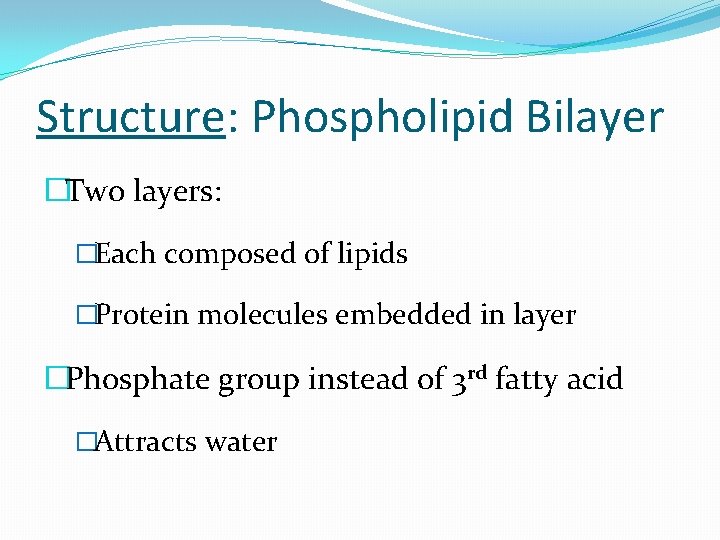 Structure: Phospholipid Bilayer �Two layers: �Each composed of lipids �Protein molecules embedded in layer