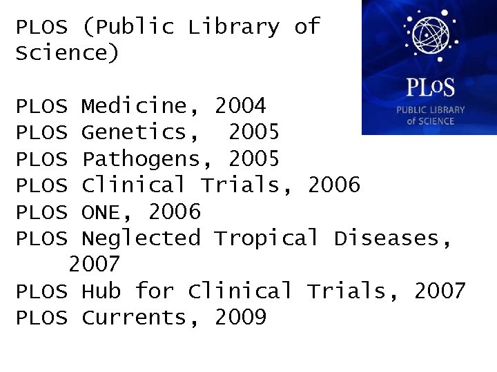PLOS (Public Library of Science) PLOS PLOS Medicine, 2004 Genetics, 2005 Pathogens, 2005 Clinical