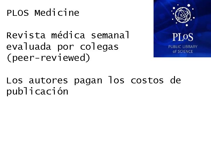 PLOS Medicine Revista médica semanal evaluada por colegas (peer-reviewed) Los autores pagan los costos