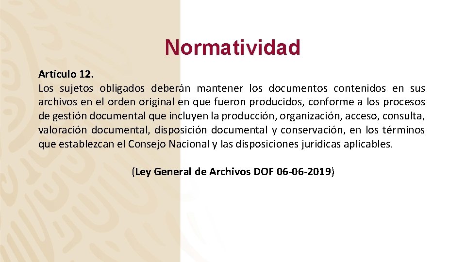 Normatividad Artículo 12. Los sujetos obligados deberán mantener los documentos contenidos en sus archivos