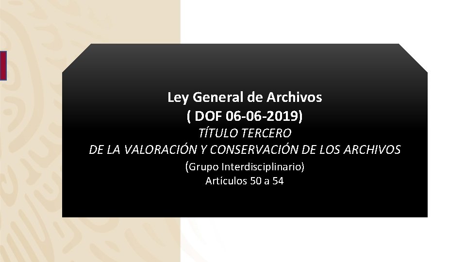 Ley General de Archivos ( DOF 06 -06 -2019) TÍTULO TERCERO DE LA VALORACIÓN