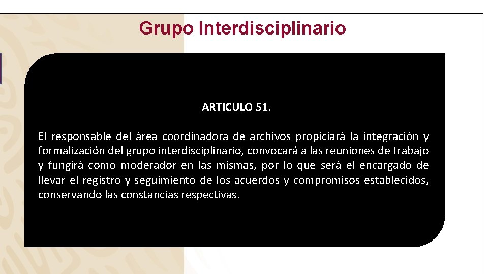Grupo Interdisciplinario ARTICULO 51. El responsable del área coordinadora de archivos propiciará la integración