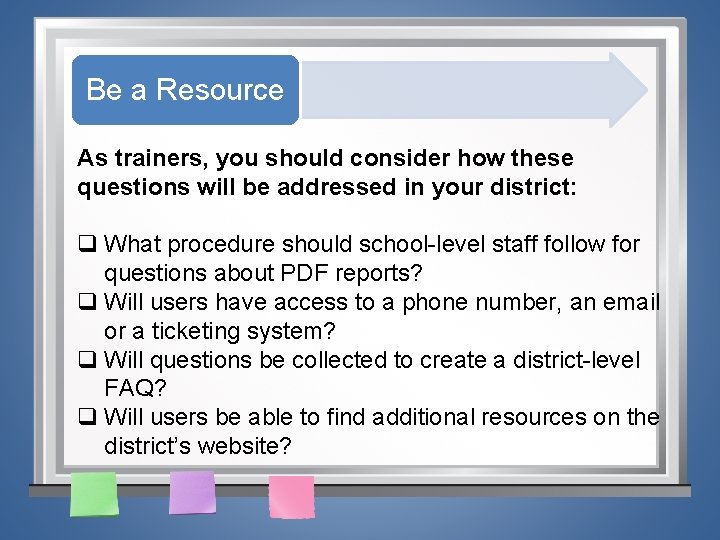 Be a Resource As trainers, you should consider how these questions will be addressed