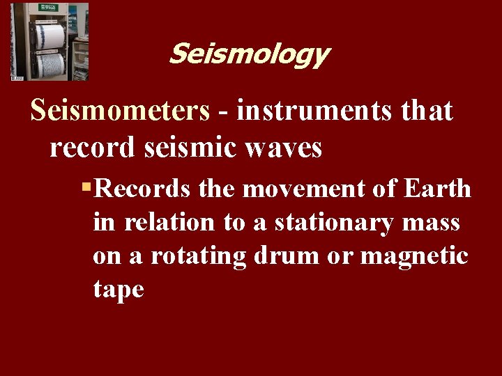 Seismology Seismometers - instruments that record seismic waves §Records the movement of Earth in