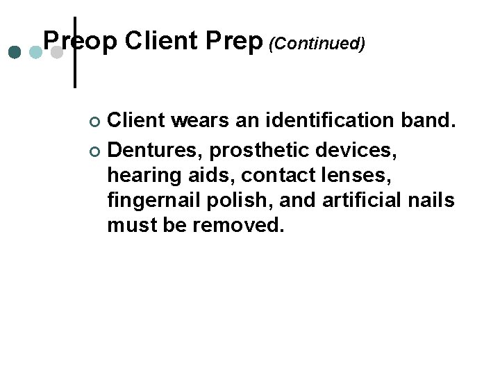 Preop Client Prep (Continued) Client wears an identification band. ¢ Dentures, prosthetic devices, hearing Preop Client Prep (Continued) Client wears an identification band. ¢ Dentures, prosthetic devices, hearing