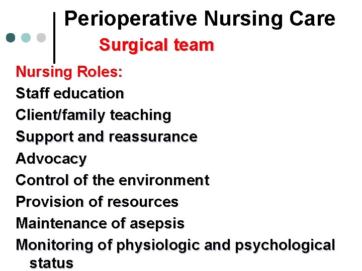 Perioperative Nursing Care Surgical team Nursing Roles: Staff education Client/family teaching Support and reassurance Perioperative Nursing Care Surgical team Nursing Roles: Staff education Client/family teaching Support and reassurance