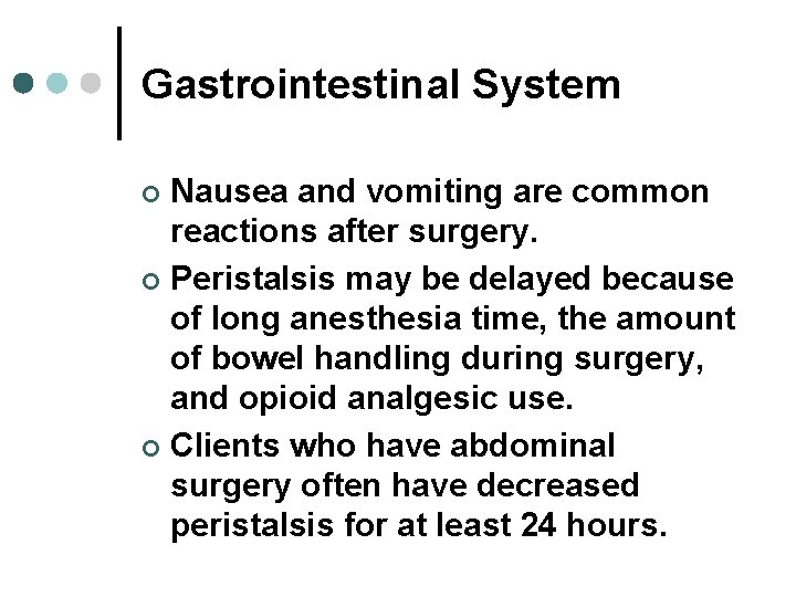 Gastrointestinal System Nausea and vomiting are common reactions after surgery. ¢ Peristalsis may be Gastrointestinal System Nausea and vomiting are common reactions after surgery. ¢ Peristalsis may be