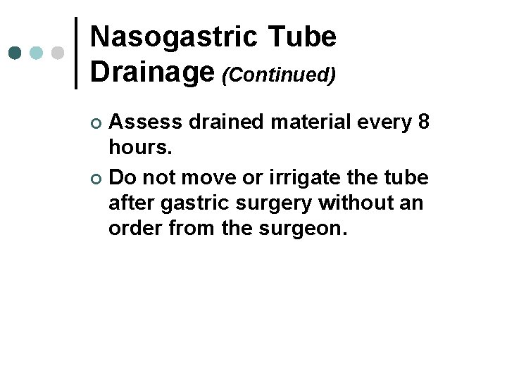 Nasogastric Tube Drainage (Continued) Assess drained material every 8 hours. ¢ Do not move Nasogastric Tube Drainage (Continued) Assess drained material every 8 hours. ¢ Do not move