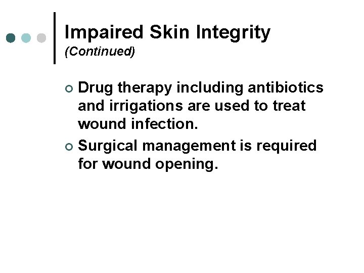 Impaired Skin Integrity (Continued) Drug therapy including antibiotics and irrigations are used to treat Impaired Skin Integrity (Continued) Drug therapy including antibiotics and irrigations are used to treat