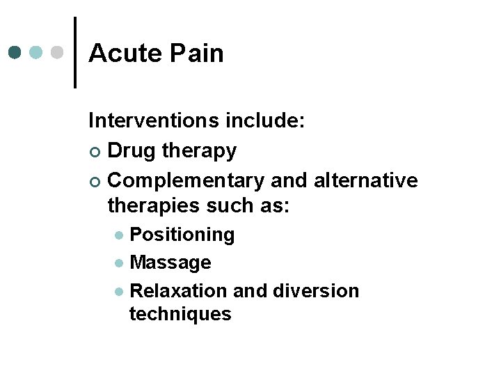 Acute Pain Interventions include: ¢ Drug therapy ¢ Complementary and alternative therapies such as: Acute Pain Interventions include: ¢ Drug therapy ¢ Complementary and alternative therapies such as: