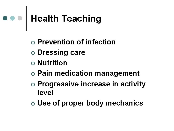 Health Teaching Prevention of infection ¢ Dressing care ¢ Nutrition ¢ Pain medication management Health Teaching Prevention of infection ¢ Dressing care ¢ Nutrition ¢ Pain medication management