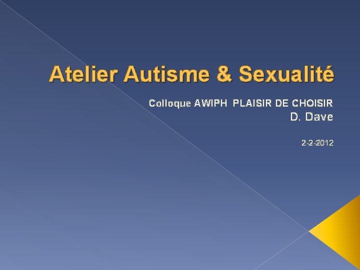 Atelier Autisme & Sexualité Colloque AWIPH PLAISIR DE CHOISIR D. Dave 2 -2 -2012