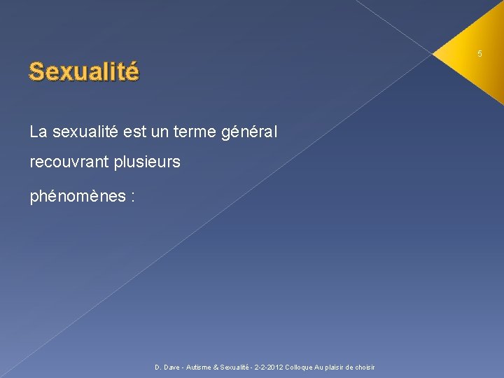 5 Sexualité La sexualité est un terme général recouvrant plusieurs phénomènes : D. Dave