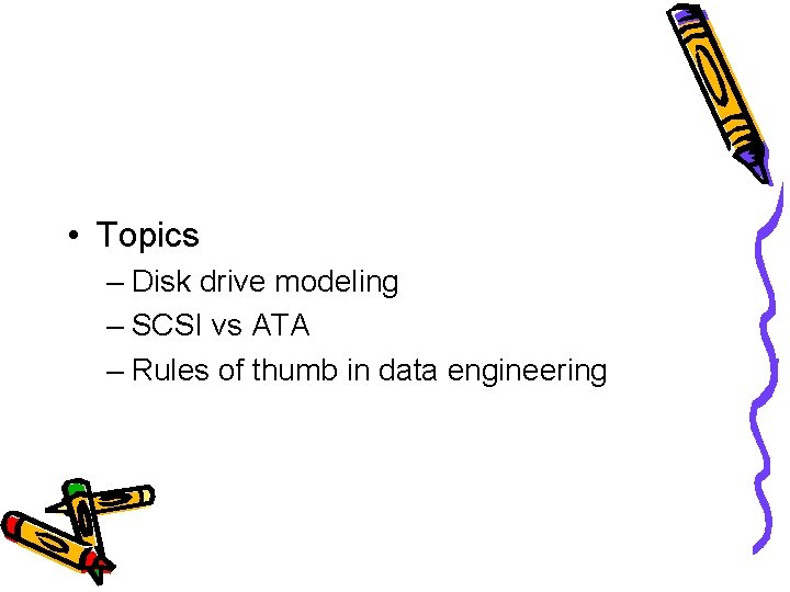  • Topics – Disk drive modeling – SCSI vs ATA – Rules of