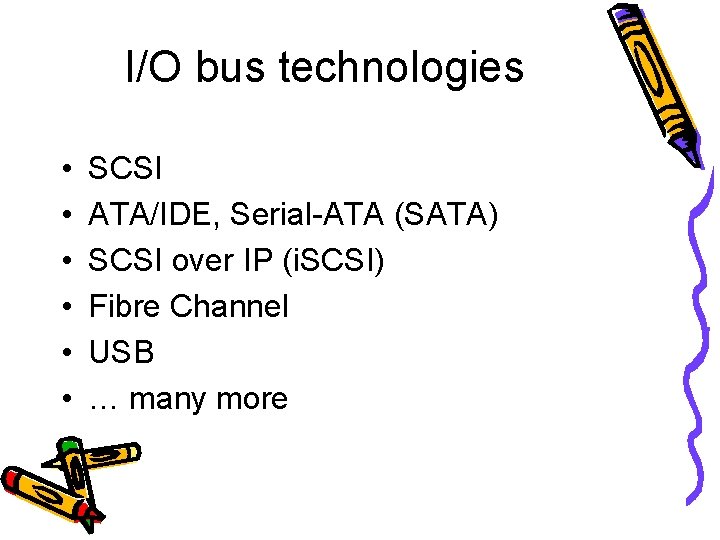 I/O bus technologies • • • SCSI ATA/IDE, Serial-ATA (SATA) SCSI over IP (i.