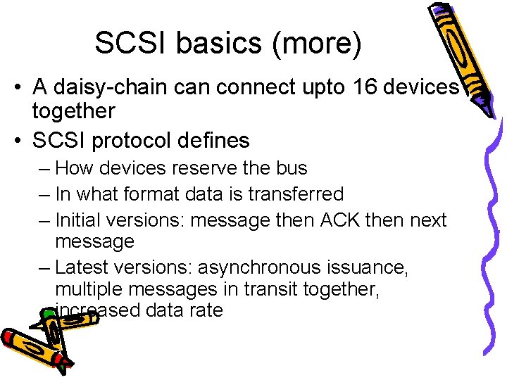 SCSI basics (more) • A daisy-chain can connect upto 16 devices together • SCSI