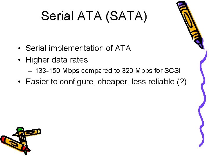 Serial ATA (SATA) • Serial implementation of ATA • Higher data rates – 133