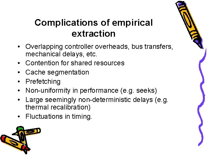 Complications of empirical extraction • Overlapping controller overheads, bus transfers, mechanical delays, etc. •