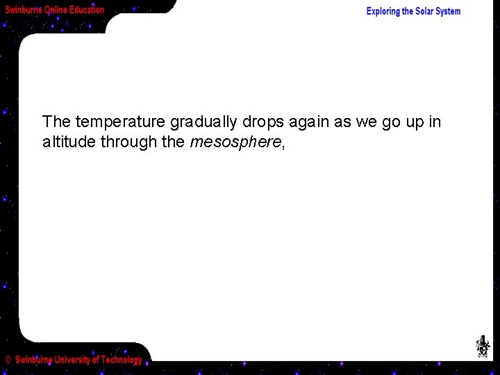 The temperature gradually drops again as we go up in altitude through the mesosphere,