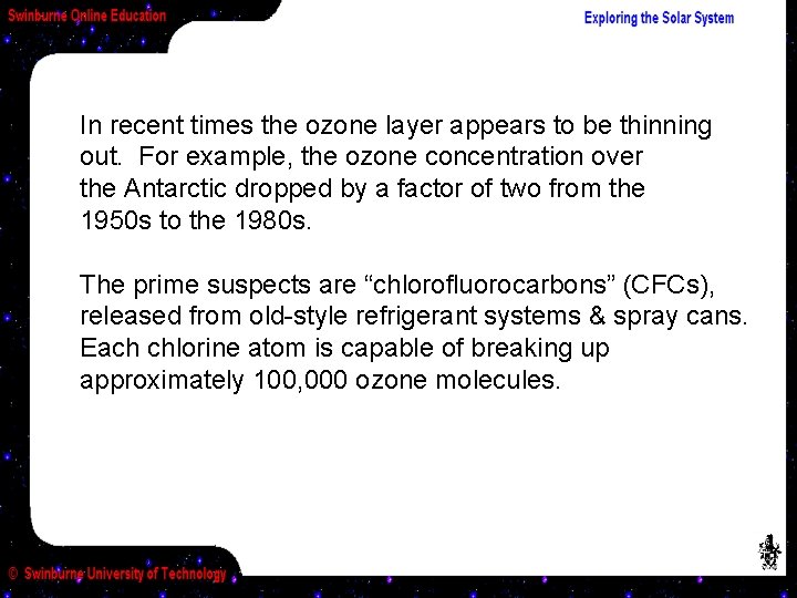 In recent times the ozone layer appears to be thinning out. For example, the