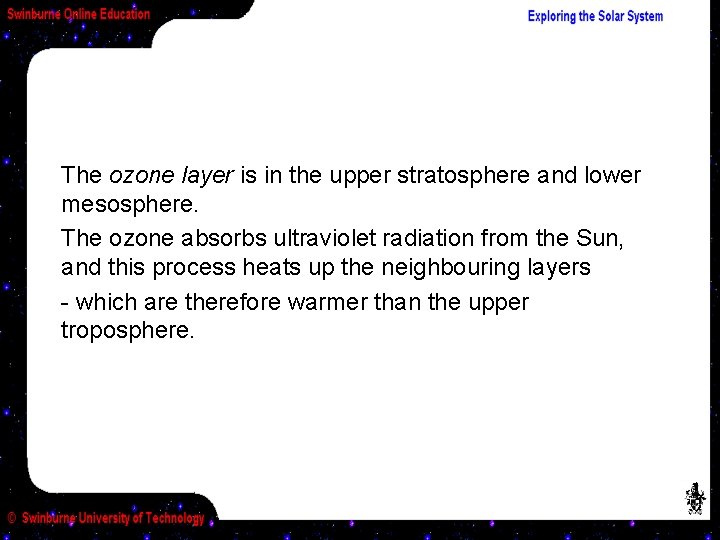 The ozone layer is in the upper stratosphere and lower mesosphere. The ozone absorbs