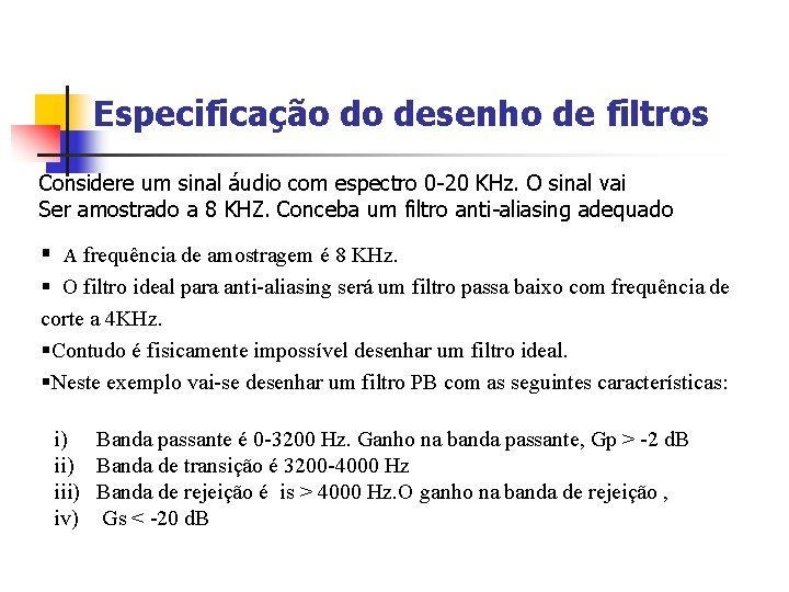 Especificação do desenho de filtros Considere um sinal áudio com espectro 0 -20 KHz.