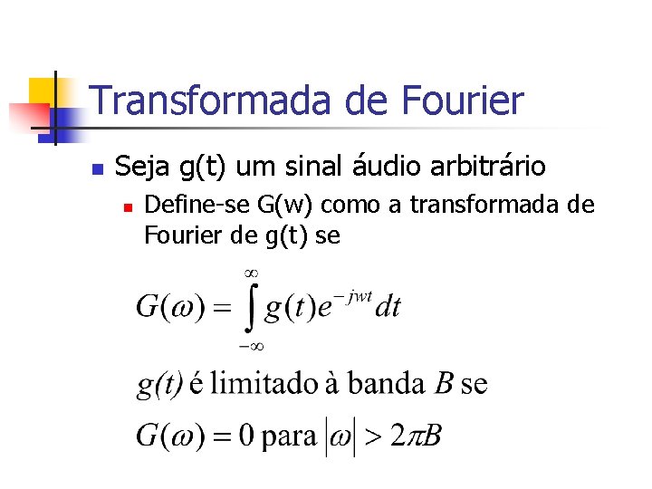 Transformada de Fourier n Seja g(t) um sinal áudio arbitrário n Define-se G(w) como