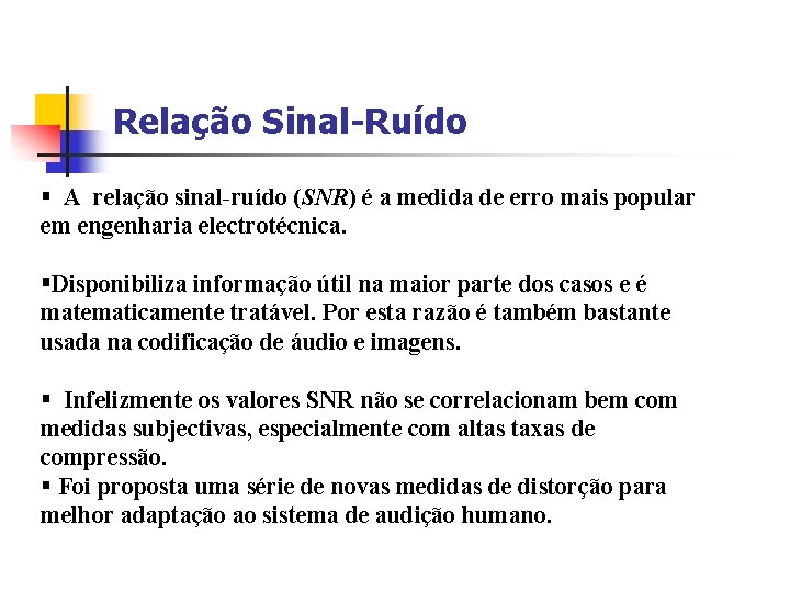 Relação Sinal-Ruído § A relação sinal-ruído (SNR) é a medida de erro mais popular